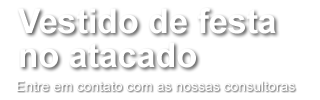 Vestidos de festa no atacado. Solicite Orçamento.
